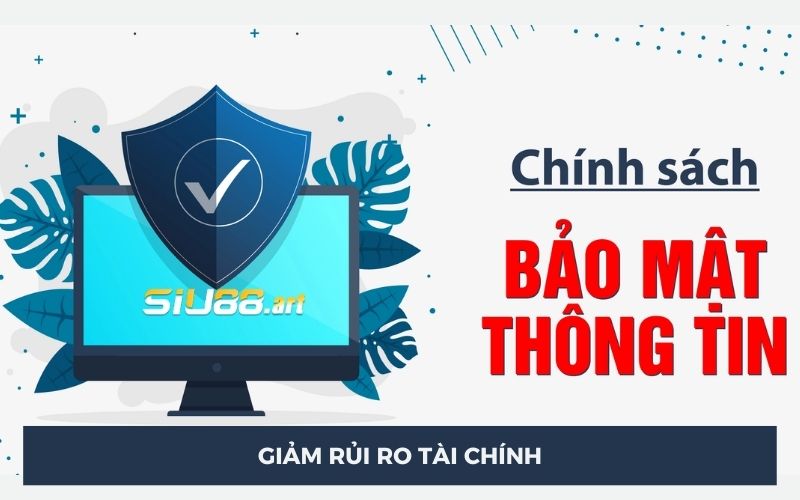 Điều khoản bảo mật giúp giảm rủi ro tài chính